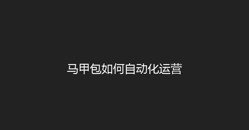 马甲包如何自动化运营 封面图